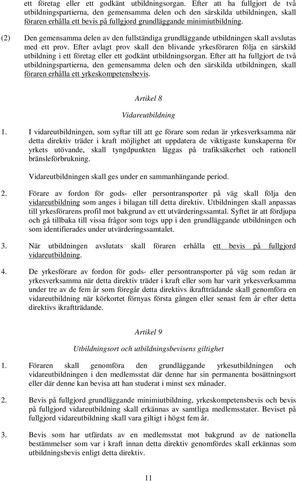 (2) Den gemensamma delen av den fullständiga grundläggande utbildningen skall avslutas med ett prov.