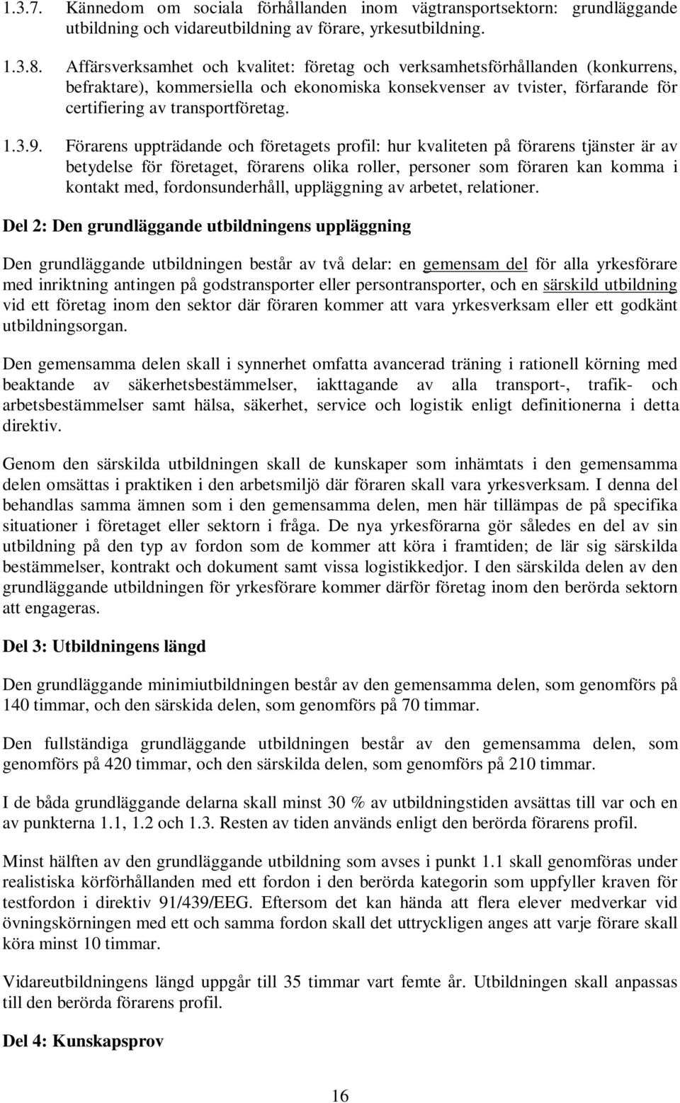 9. Förarens uppträdande och företagets profil: hur kvaliteten på förarens tjänster är av betydelse för företaget, förarens olika roller, personer som föraren kan komma i kontakt med,