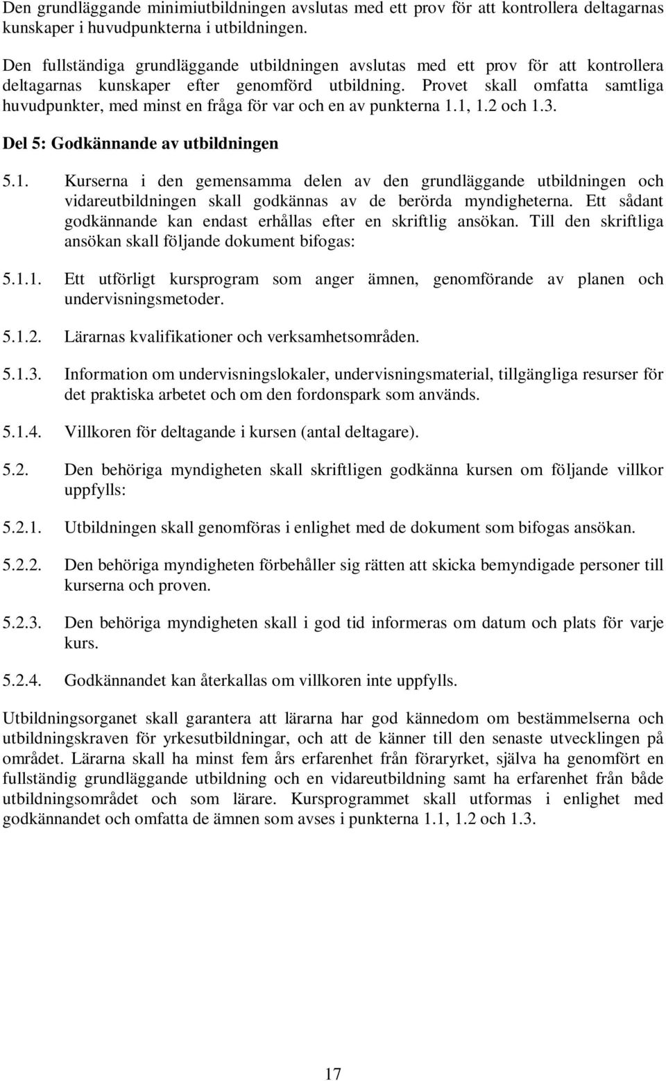 Provet skall omfatta samtliga huvudpunkter, med minst en fråga för var och en av punkterna 1.