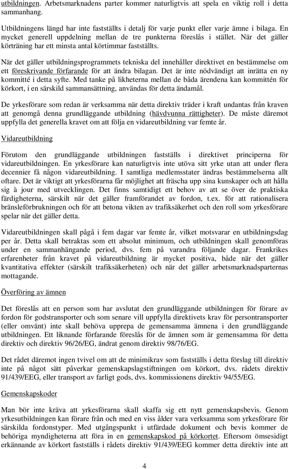 När det gäller utbildningsprogrammets tekniska del innehåller direktivet en bestämmelse om ett föreskrivande förfarande för att ändra bilagan.