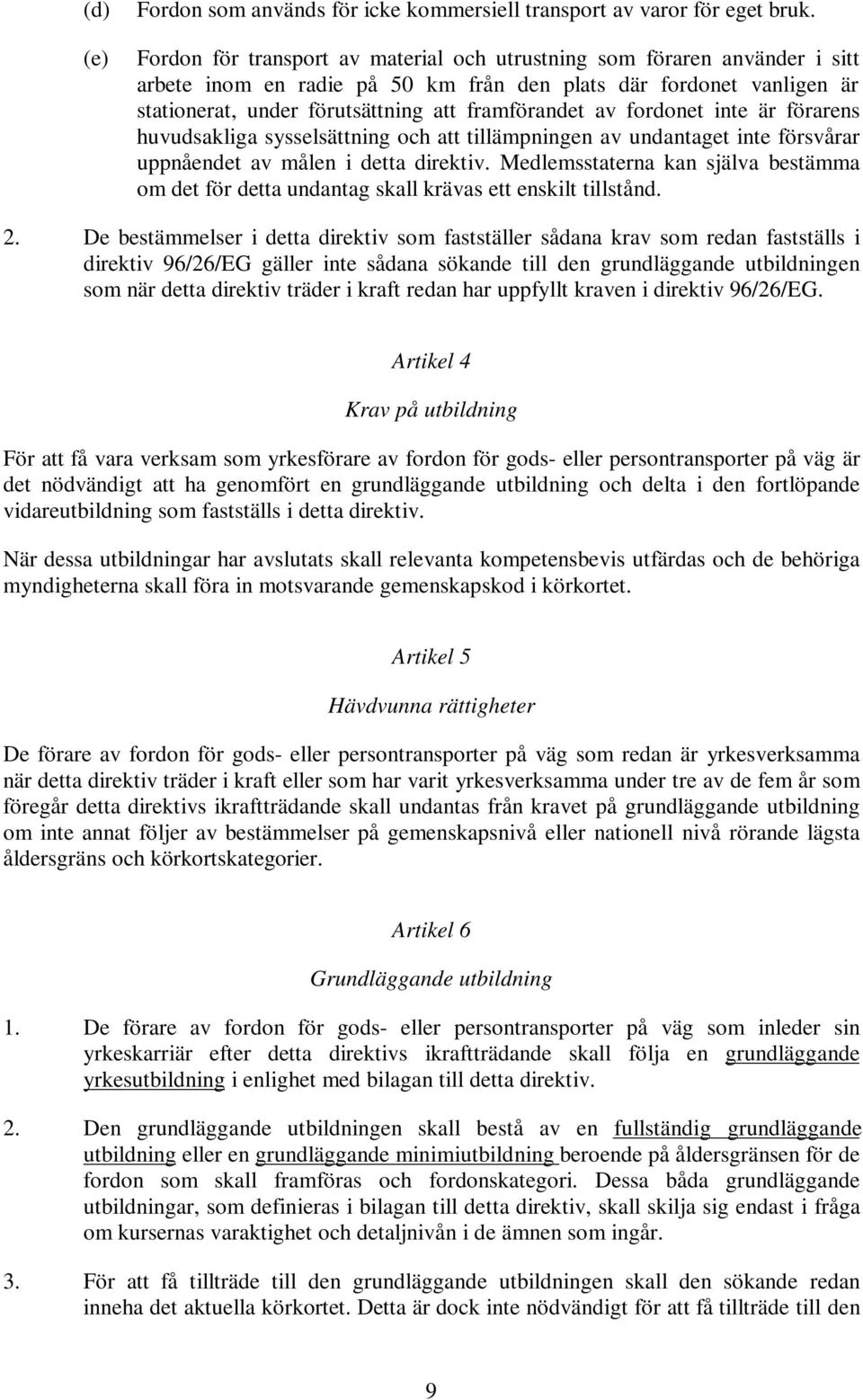 fordonet inte är förarens huvudsakliga sysselsättning och att tillämpningen av undantaget inte försvårar uppnåendet av målen i detta direktiv.