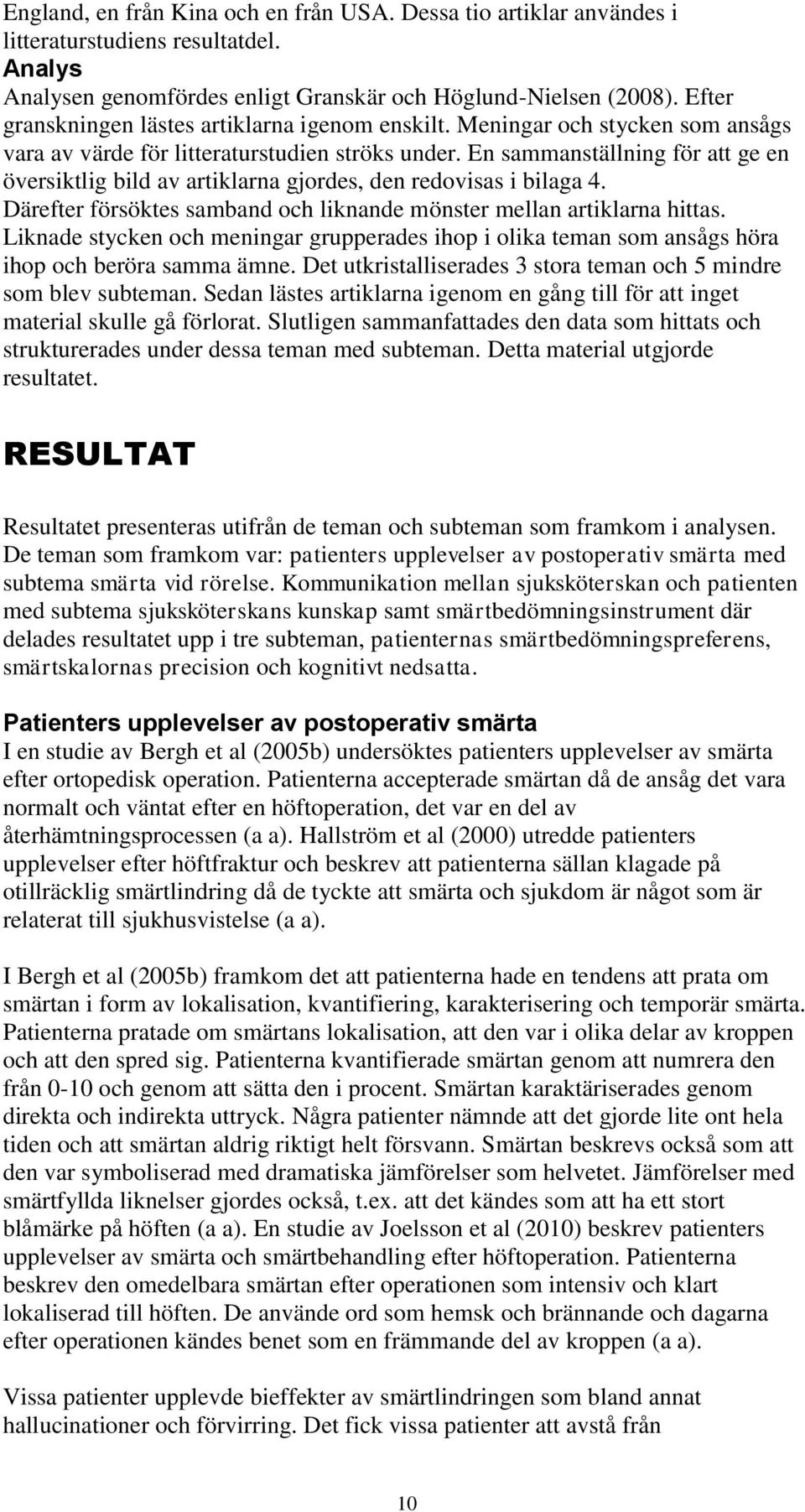 En sammanställning för att ge en översiktlig bild av artiklarna gjordes, den redovisas i bilaga 4. Därefter försöktes samband och liknande mönster mellan artiklarna hittas.