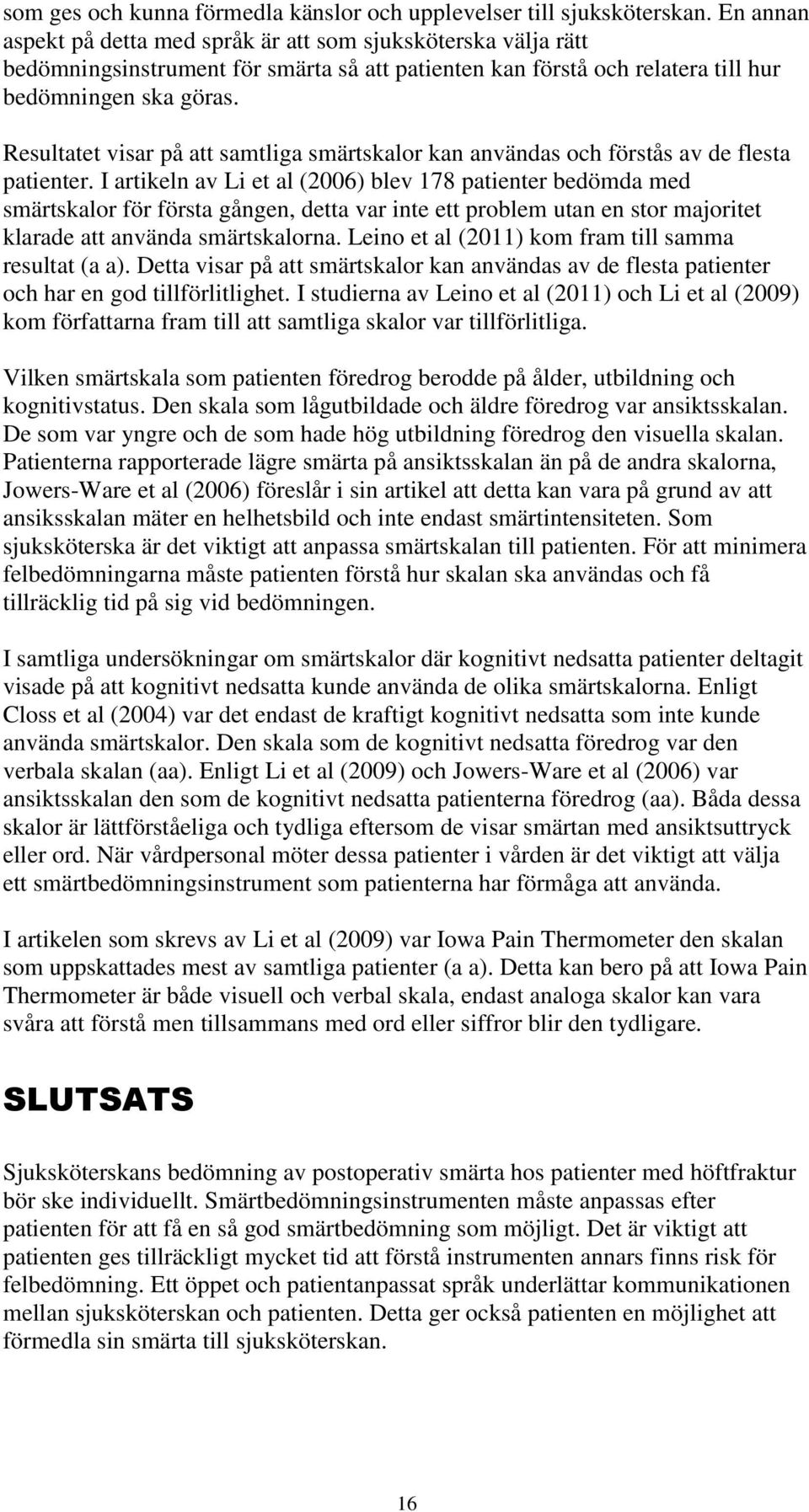 Resultatet visar på att samtliga smärtskalor kan användas och förstås av de flesta patienter.