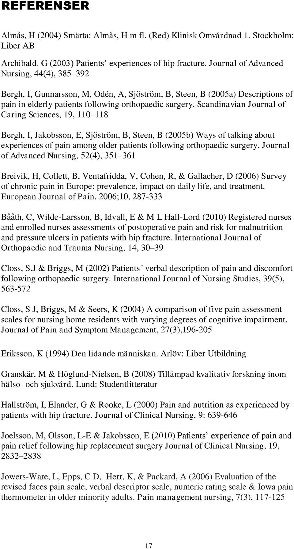 Scandinavian Journal of Caring Sciences, 19, 110 118 Bergh, I, Jakobsson, E, Sjöström, B, Steen, B (2005b) Ways of talking about experiences of pain among older patients following orthopaedic surgery.