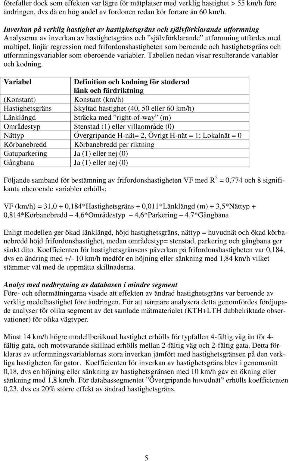 frifordonshastigheten som beroende och hastighetsgräns och utformningsvariabler som oberoende variabler. Tabellen nedan visar resulterande variabler och kodning.