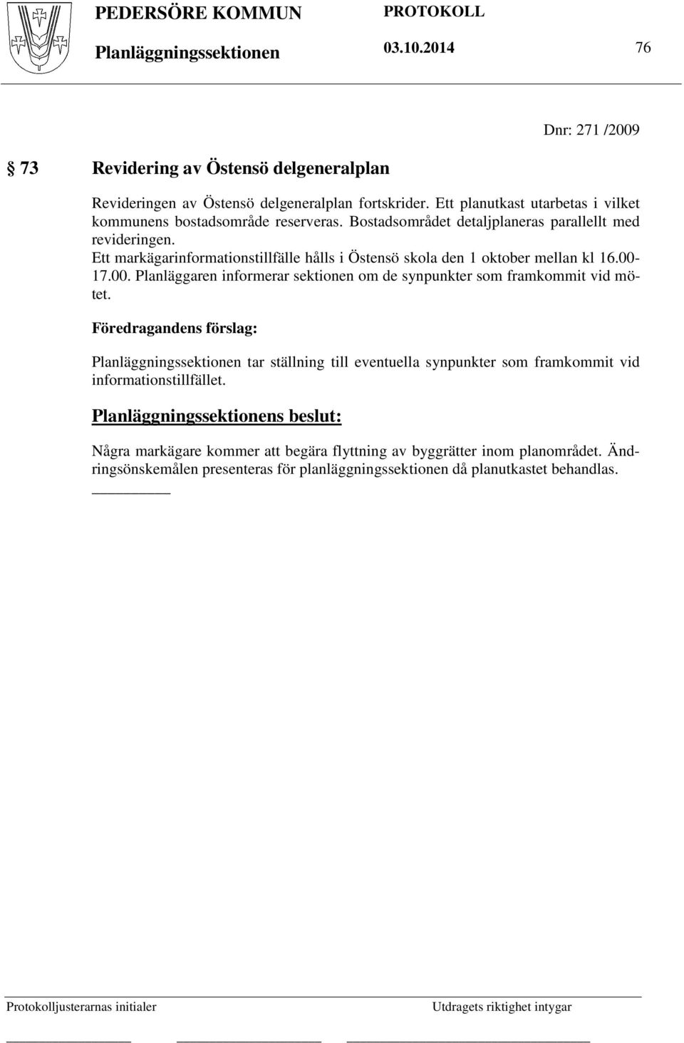 Ett markägarinformationstillfälle hålls i Östensö skola den 1 oktober mellan kl 16.00-17.00. Planläggaren informerar sektionen om de synpunkter som framkommit vid mötet.