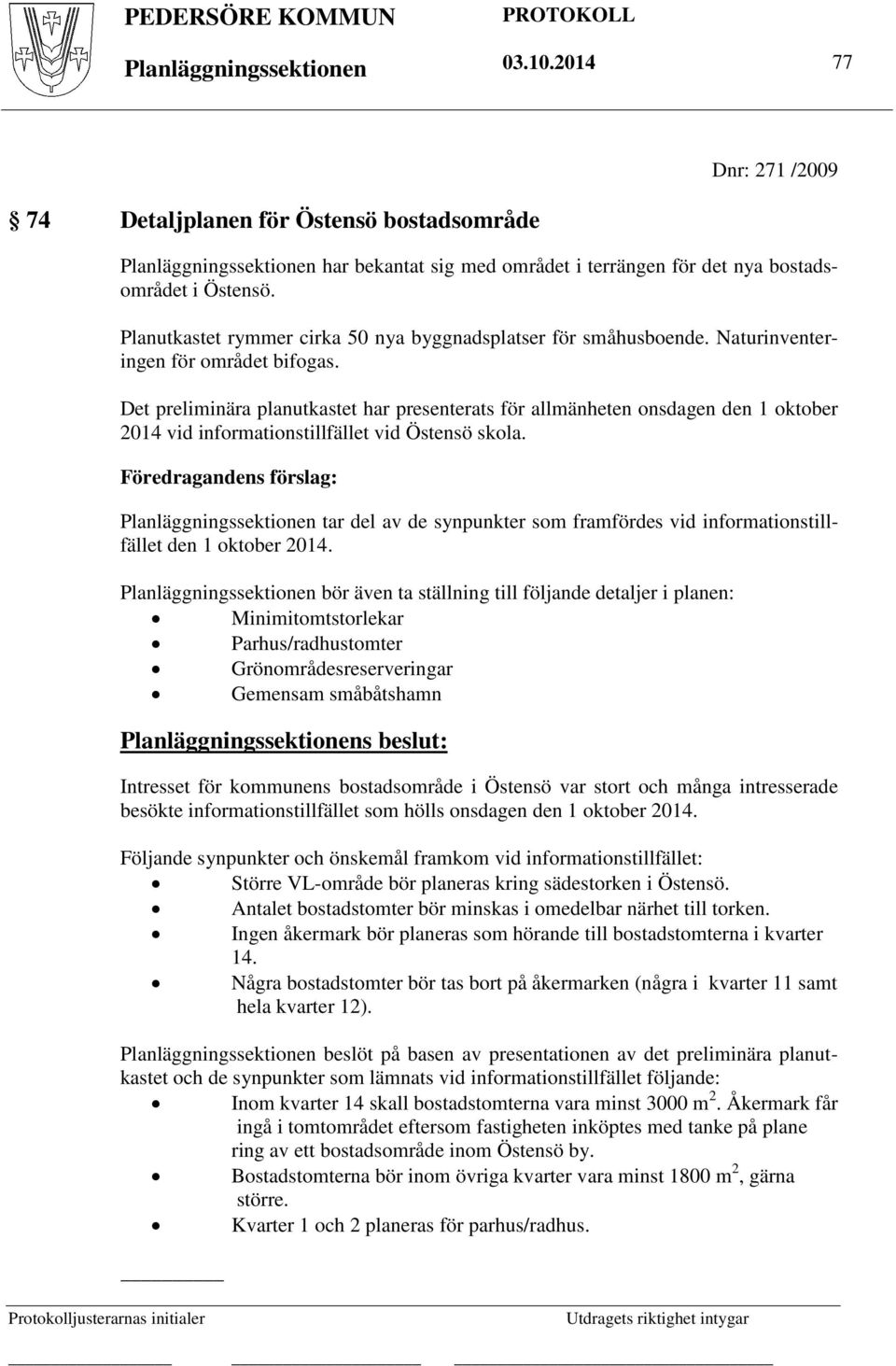 Det preliminära planutkastet har presenterats för allmänheten onsdagen den 1 oktober 2014 vid informationstillfället vid Östensö skola.