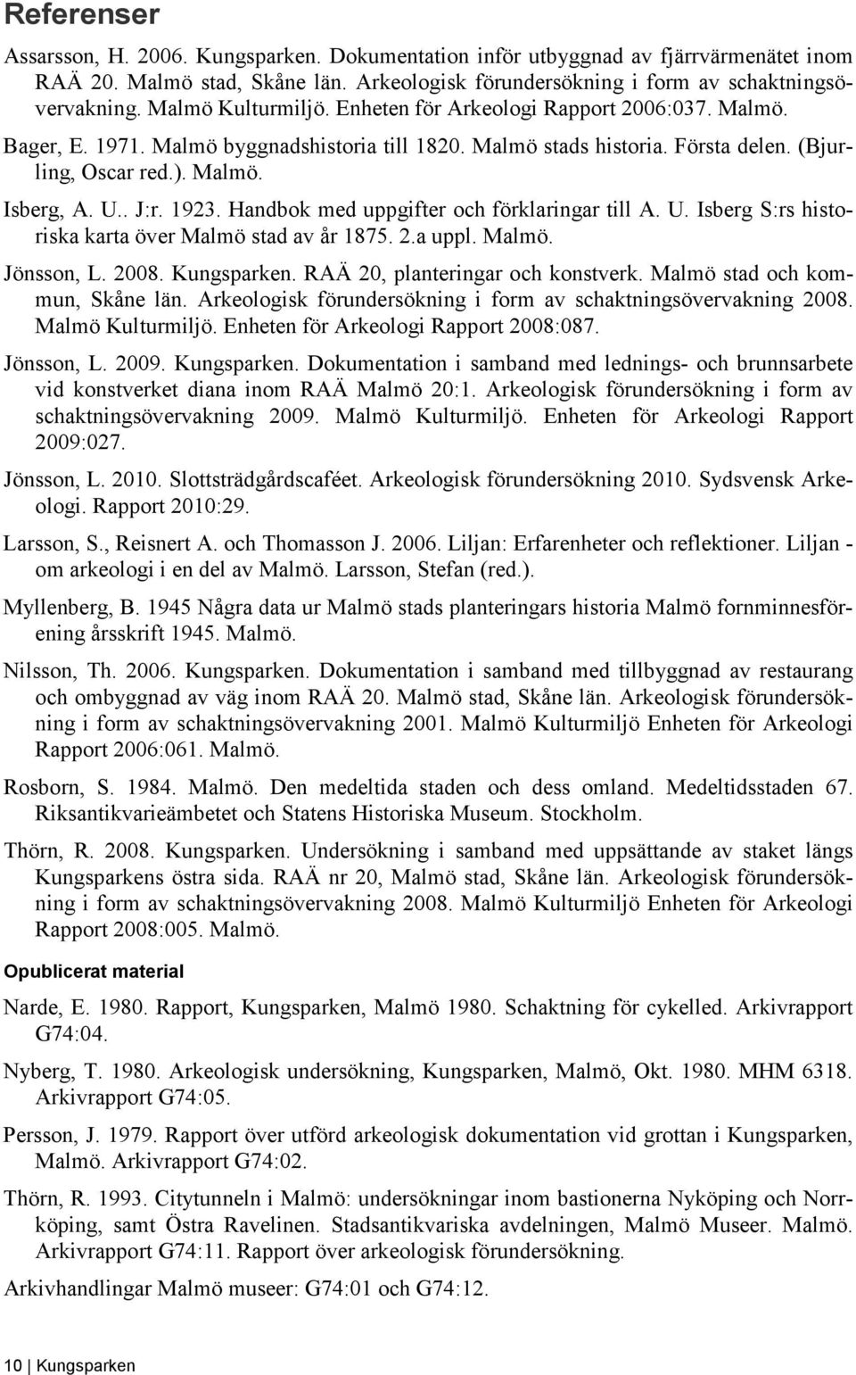 . J:r. 1923. Handbok med uppgifter och förklaringar till A. U. Isberg S:rs historiska karta över Malmö stad av år 1875. 2.a uppl. Malmö. Jönsson, L. 2008. Kungsparken.