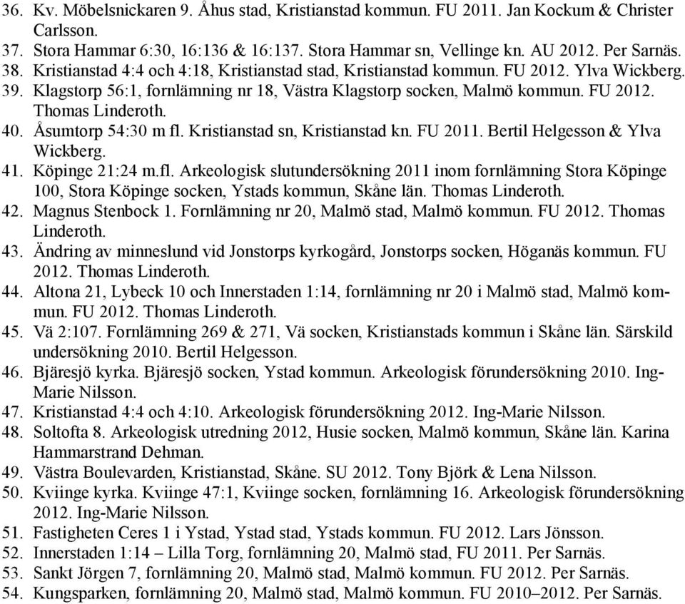 Åsumtorp 54:30 m fl. Kristianstad sn, Kristianstad kn. FU 2011. Bertil Helgesson & Ylva Wickberg. 41. Köpinge 21:24 m.fl. Arkeologisk slutundersökning 2011 inom fornlämning Stora Köpinge 100, Stora Köpinge socken, Ystads kommun, Skåne län.