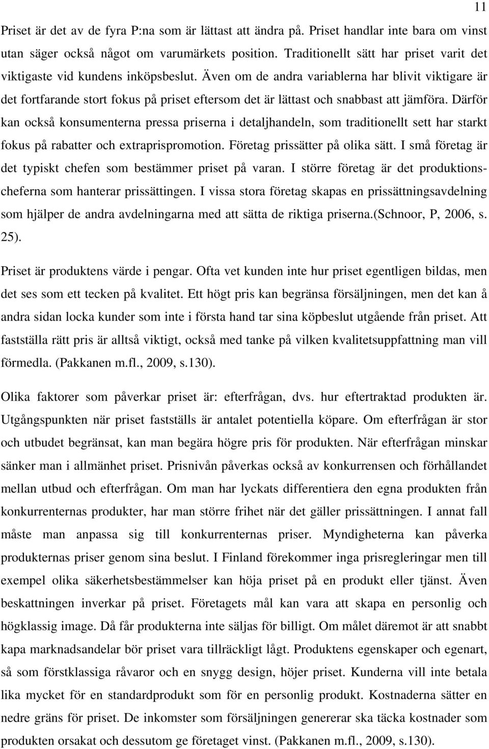 Även om de andra variablerna har blivit viktigare är det fortfarande stort fokus på priset eftersom det är lättast och snabbast att jämföra.