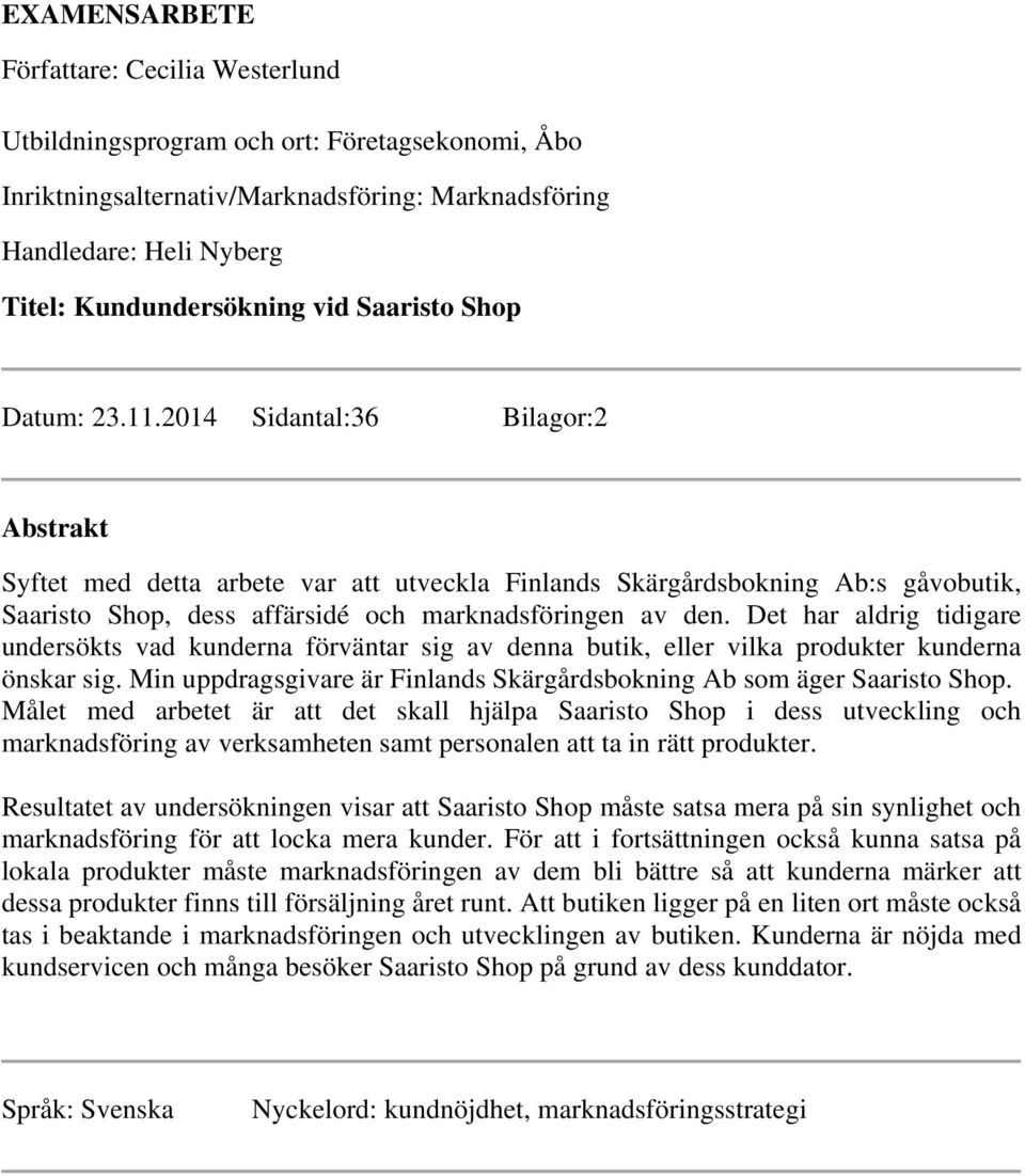 2014 Sidantal:36 Bilagor:2 Abstrakt Syftet med detta arbete var att utveckla Finlands Skärgårdsbokning Ab:s gåvobutik, Saaristo Shop, dess affärsidé och marknadsföringen av den.