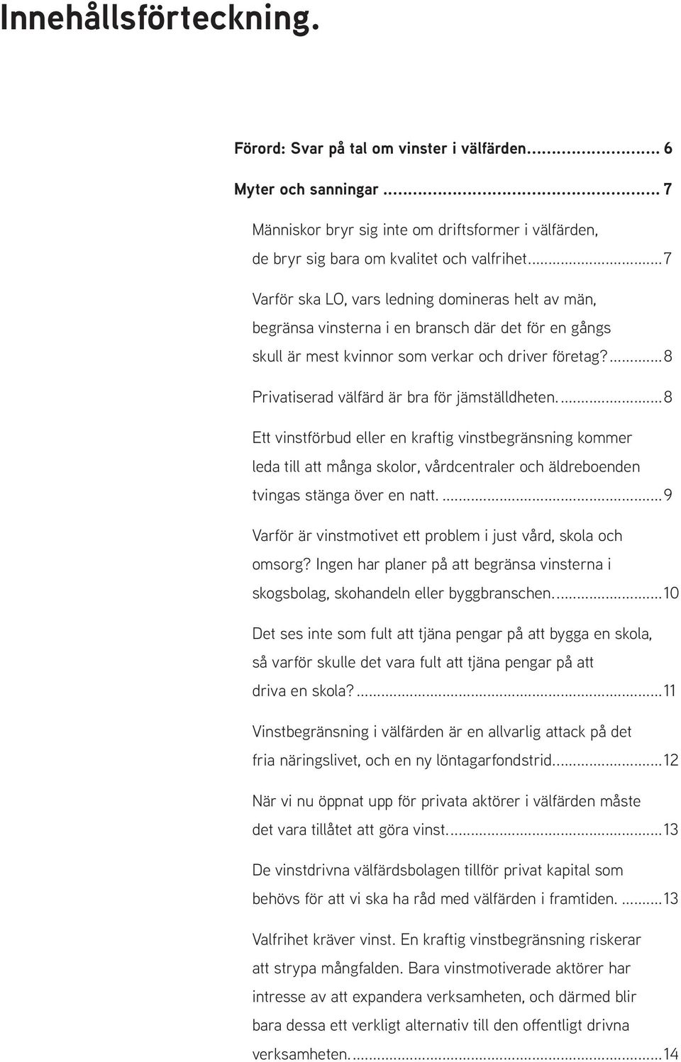 ...8 Privatiserad välfärd är bra för jämställdheten....8 Ett vinstförbud eller en kraftig vinstbegränsning kommer leda till att många skolor, vårdcentraler och äldreboenden tvingas stänga över en natt.