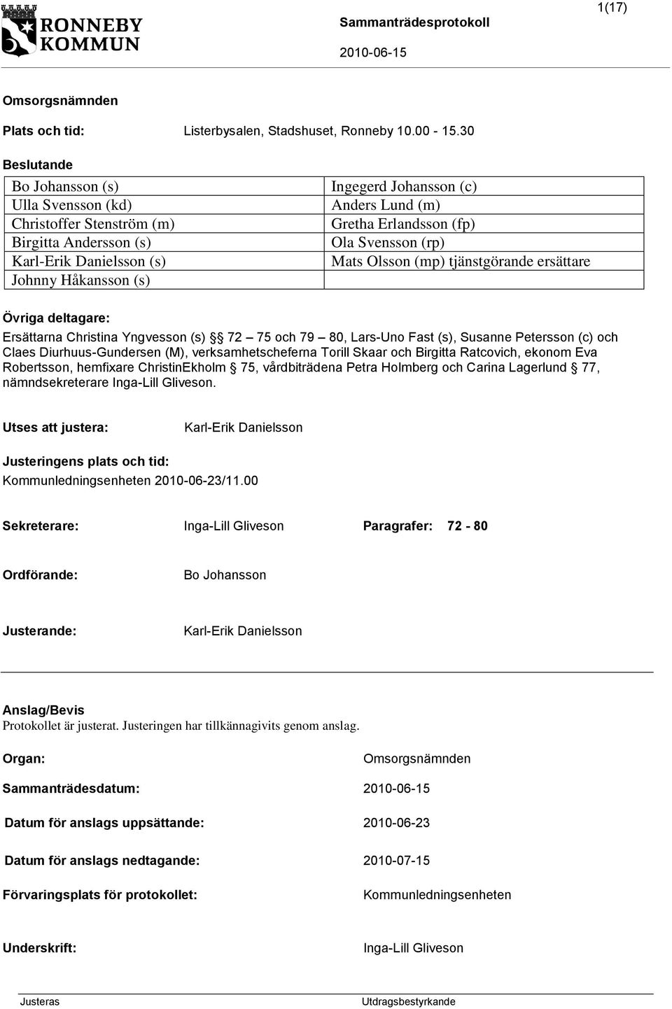 Erlandsson (fp) Ola Svensson (rp) Mats Olsson (mp) tjänstgörande ersättare Övriga deltagare: Ersättarna Christina Yngvesson (s) 72 75 och 79 80, Lars-Uno Fast (s), Susanne Petersson (c) och Claes