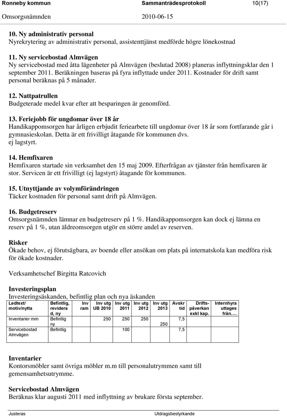 Kostnader för drift samt personal beräknas på 5 månader. 12. Nattpatrullen Budgeterade medel kvar efter att besparingen är genomförd. 13.