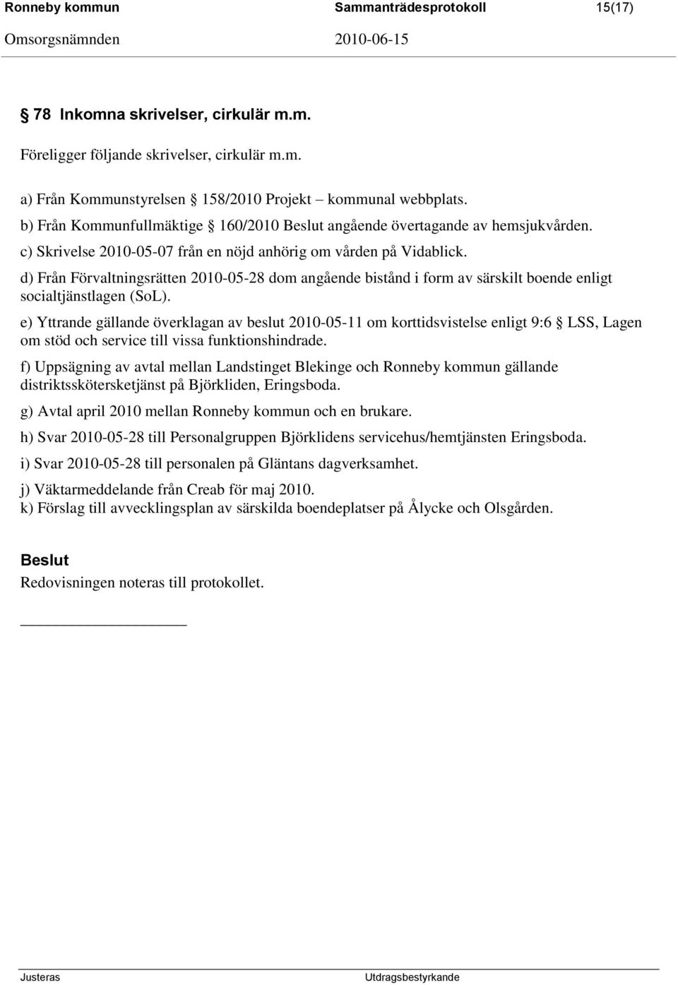 d) Från Förvaltningsrätten 2010-05-28 dom angående bistånd i form av särskilt boende enligt socialtjänstlagen (SoL).