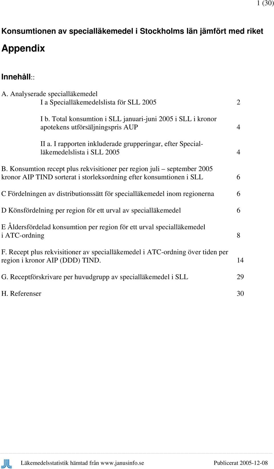 Konsumtion recept plus rekvisitioner per region juli september 25 kronor AIP TIND sorterat i storleksordning efter konsumtionen i 6 C Fördelningen av distributionssätt för specialläkemedel inom