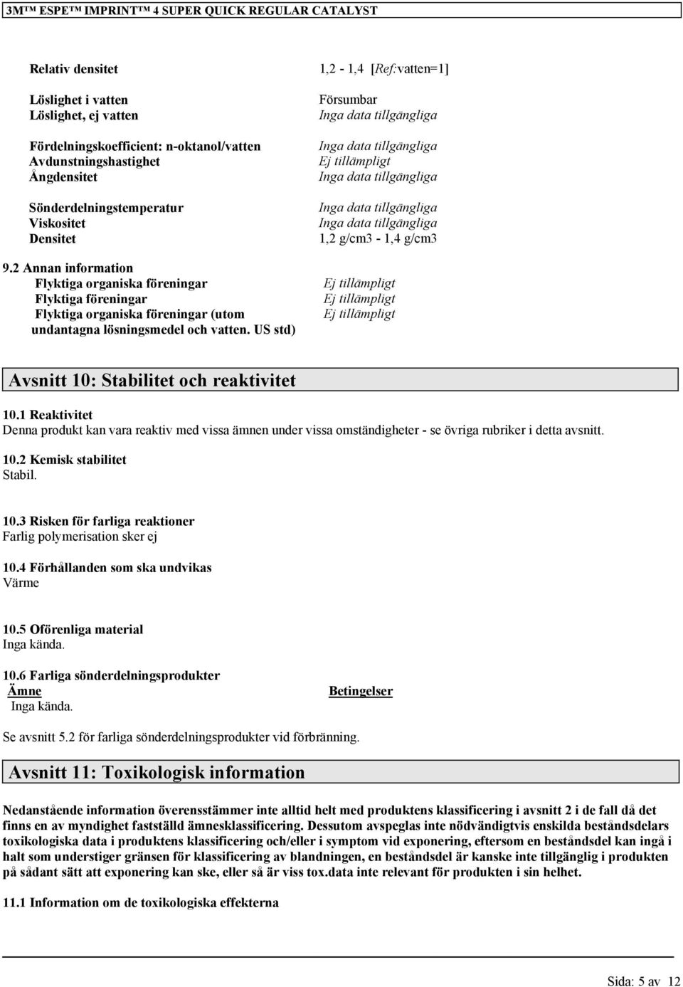 US std) 1,2-1,4 [Ref:vatten=1] Försumbar Inga data tillgängliga Inga data tillgängliga Inga data tillgängliga Inga data tillgängliga Inga data tillgängliga 1,2 g/cm3-1,4 g/cm3 Avsnitt 10: Stabilitet