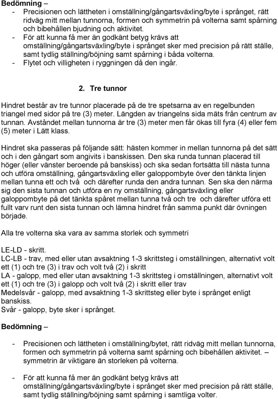 - Flytet och villigheten i ryggningen då den ingår. 2. Tre tunnor Hindret består av tre tunnor placerade på de tre spetsarna av en regelbunden triangel med sidor på tre (3) meter.