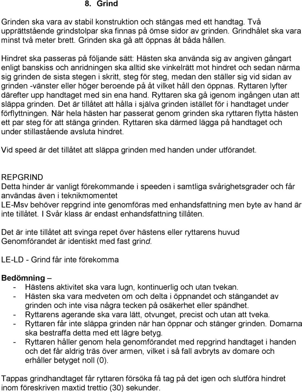 Hindret ska passeras på följande sätt: Hästen ska använda sig av angiven gångart enligt banskiss och anridningen ska alltid ske vinkelrätt mot hindret och sedan närma sig grinden de sista stegen i