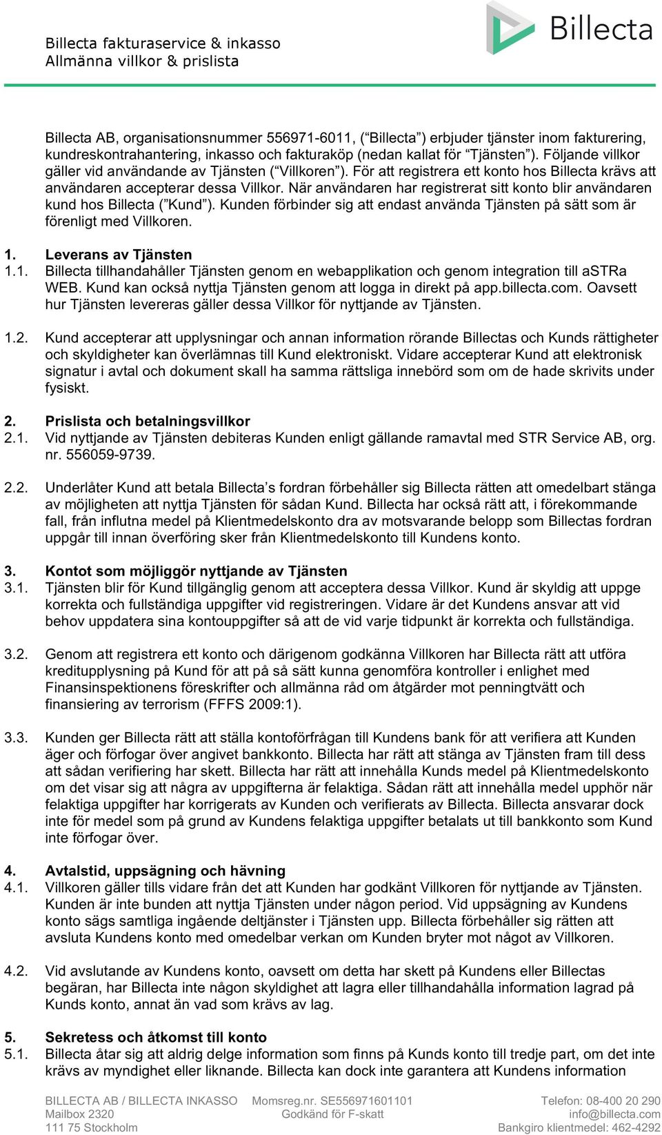 När användaren har registrerat sitt konto blir användaren kund hos Billecta ( Kund ). Kunden förbinder sig att endast använda Tjänsten på sätt som är förenligt med Villkoren. 1.