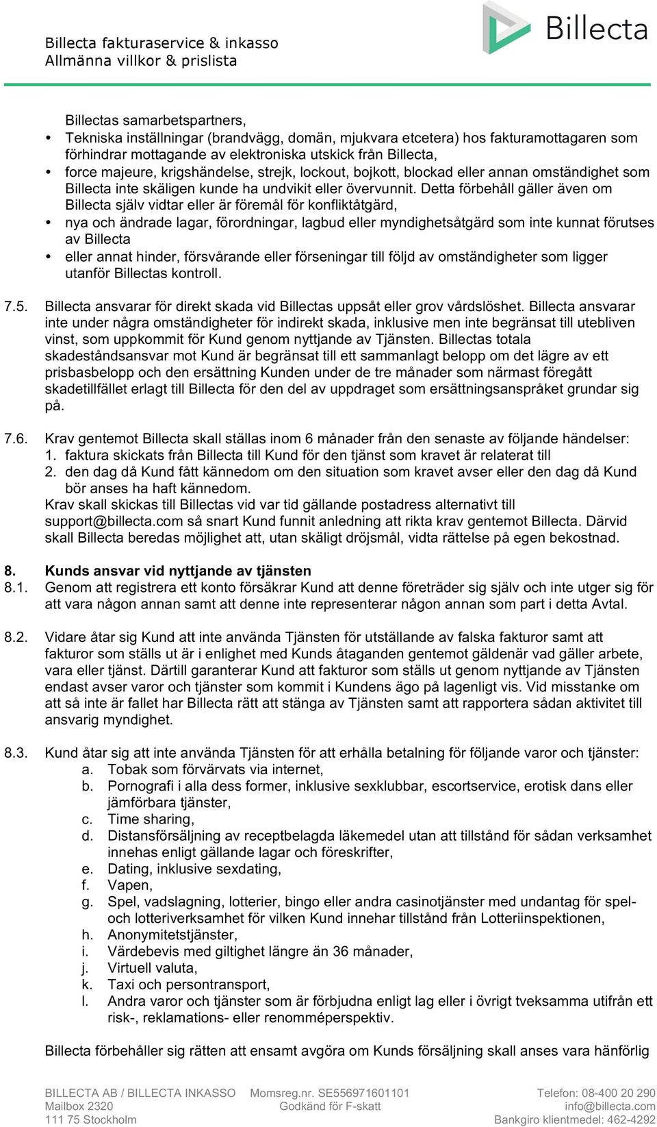 Detta förbehåll gäller även om Billecta själv vidtar eller är föremål för konfliktåtgärd, nya och ändrade lagar, förordningar, lagbud eller myndighetsåtgärd som inte kunnat förutses av Billecta eller