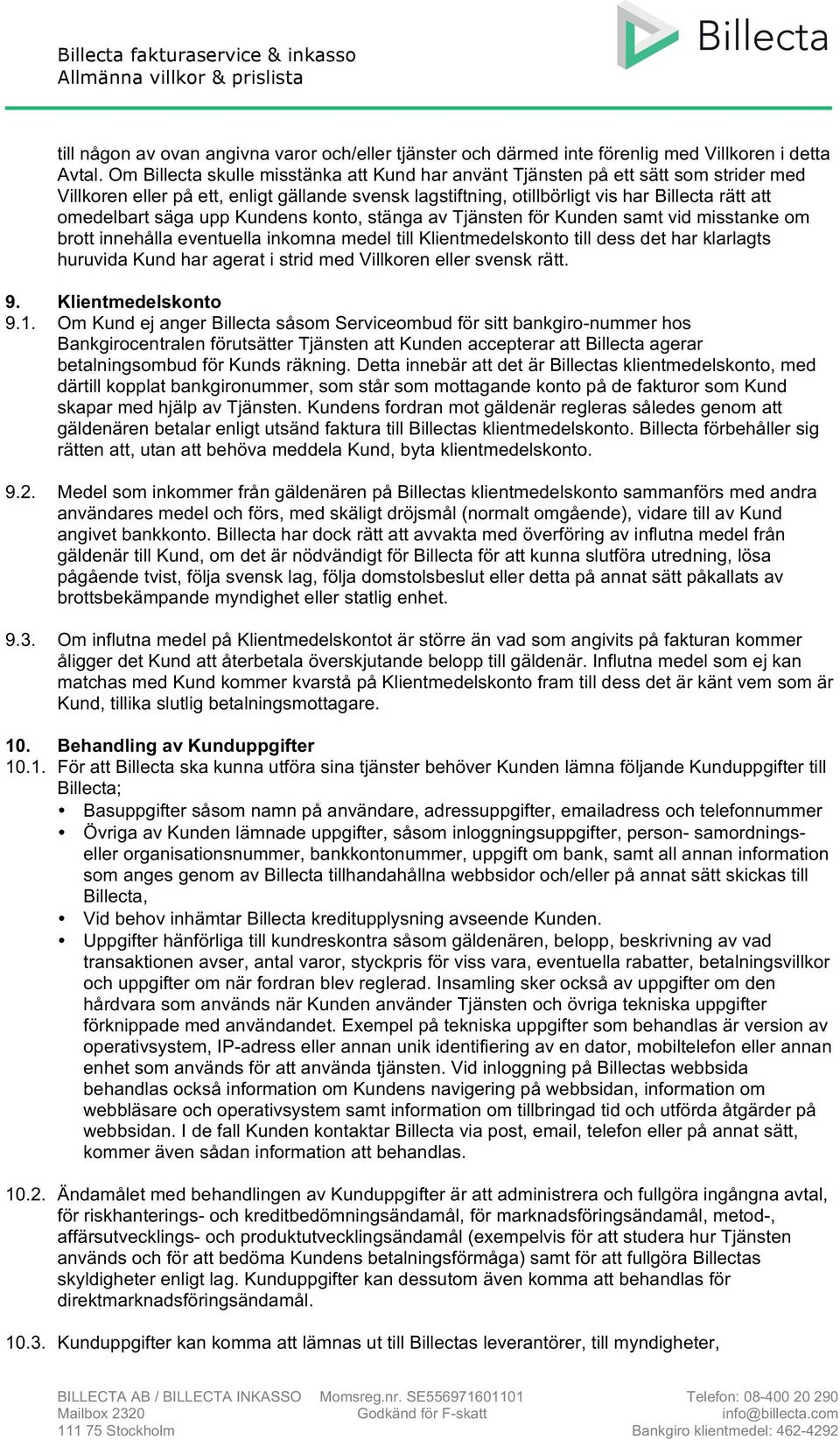 säga upp Kundens konto, stänga av Tjänsten för Kunden samt vid misstanke om brott innehålla eventuella inkomna medel till Klientmedelskonto till dess det har klarlagts huruvida Kund har agerat i