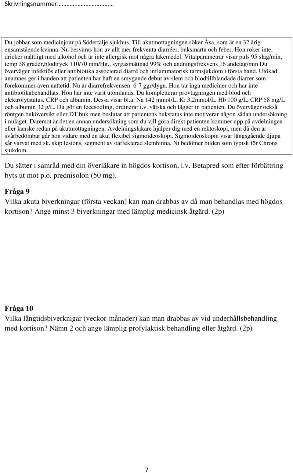 Utökad anamnes ger i handen att patienten har haft en smygande debut av slem och blodtillblandade diarrer som förekommer även nattetid. Nu är diarrefrekvensen 6-7 ggr/dygn.