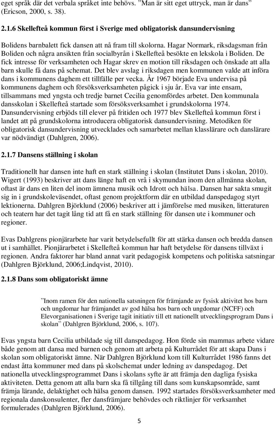 Hagar Normark, riksdagsman från Boliden och några ansikten från socialbyrån i Skellefteå besökte en lekskola i Boliden.
