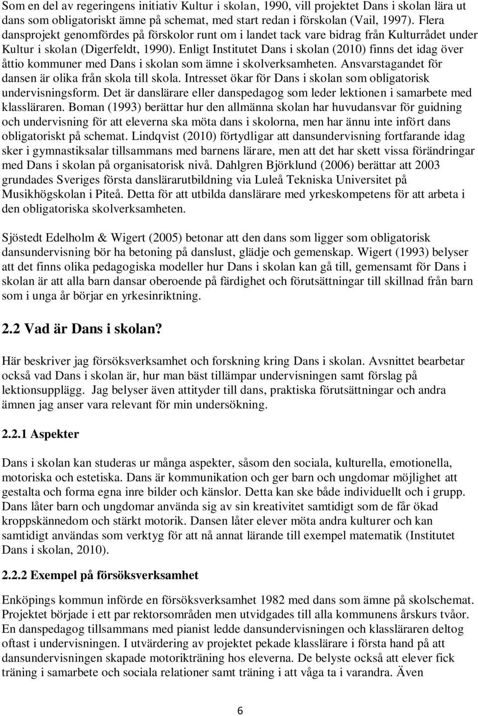 Enligt Institutet Dans i skolan (2010) finns det idag över åttio kommuner med Dans i skolan som ämne i skolverksamheten. Ansvarstagandet för dansen är olika från skola till skola.