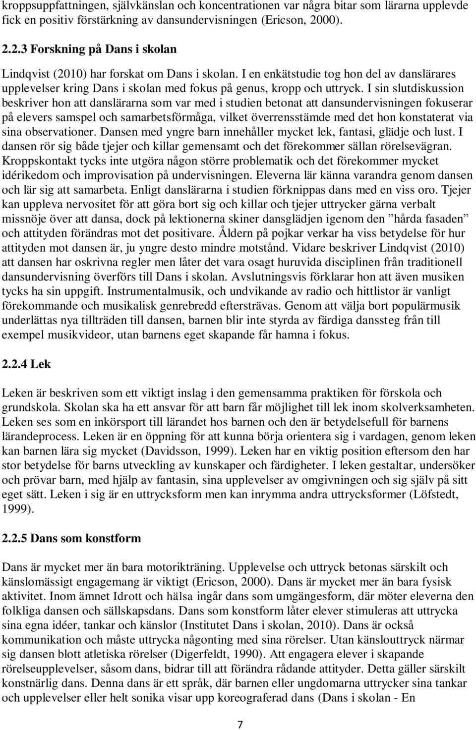 I sin slutdiskussion beskriver hon att danslärarna som var med i studien betonat att dansundervisningen fokuserar på elevers samspel och samarbetsförmåga, vilket överrensstämde med det hon