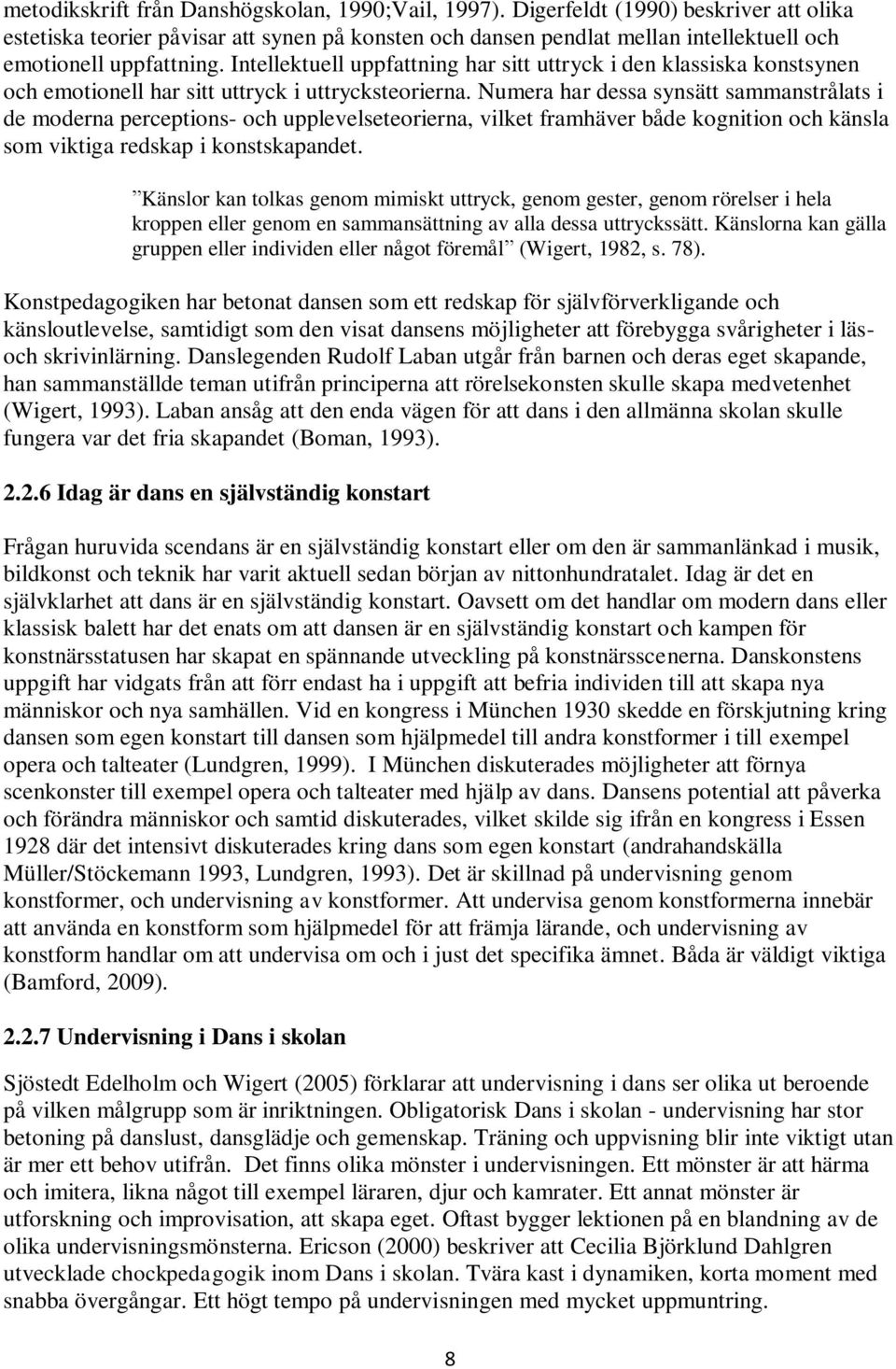 Intellektuell uppfattning har sitt uttryck i den klassiska konstsynen och emotionell har sitt uttryck i uttrycksteorierna.