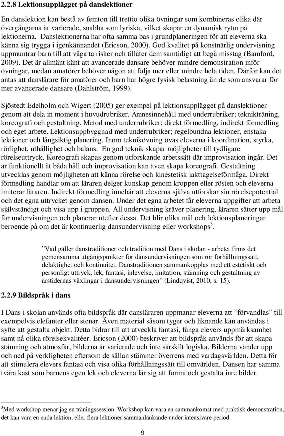 God kvalitet på konstnärlig undervisning uppmuntrar barn till att våga ta risker och tillåter dem samtidigt att begå misstag (Bamford, 2009).