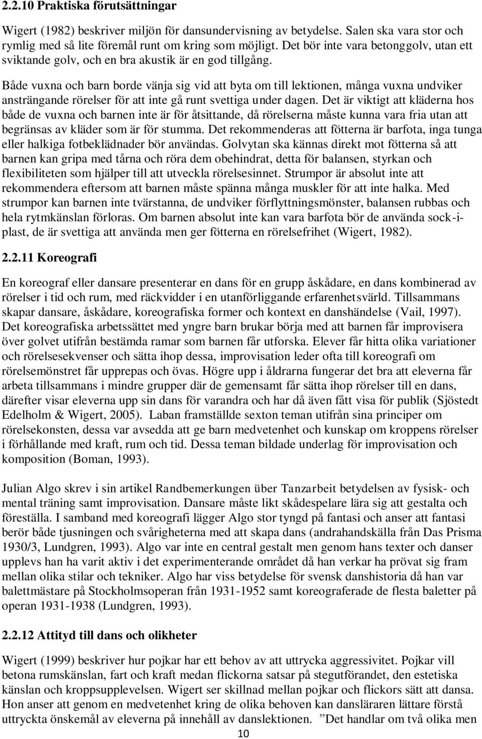 Både vuxna och barn borde vänja sig vid att byta om till lektionen, många vuxna undviker ansträngande rörelser för att inte gå runt svettiga under dagen.