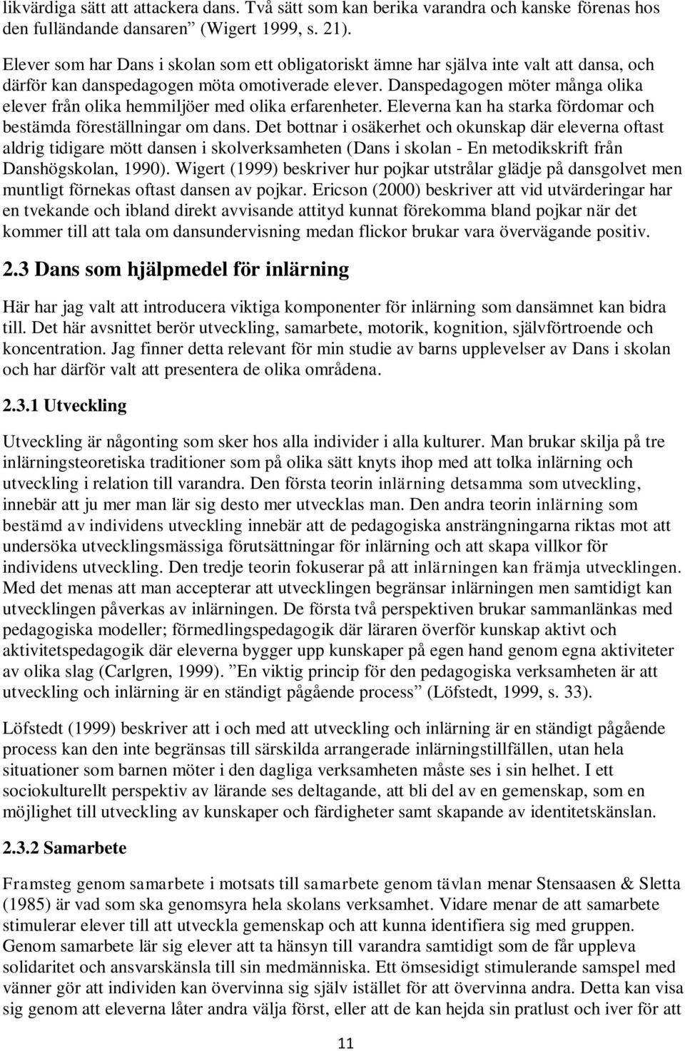 Danspedagogen möter många olika elever från olika hemmiljöer med olika erfarenheter. Eleverna kan ha starka fördomar och bestämda föreställningar om dans.