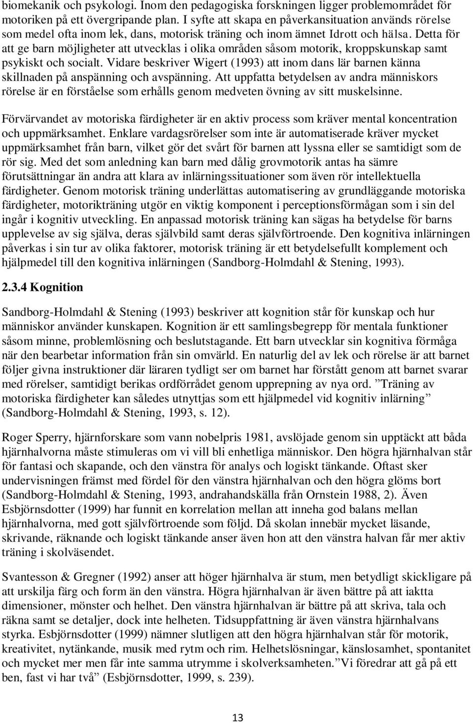 Detta för att ge barn möjligheter att utvecklas i olika områden såsom motorik, kroppskunskap samt psykiskt och socialt.