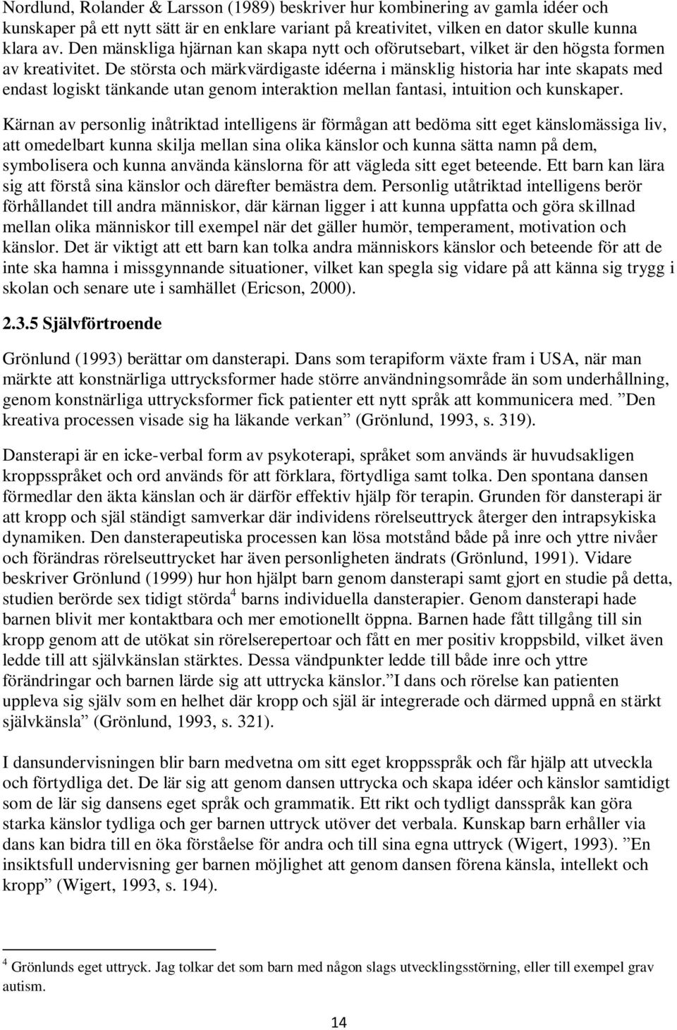 De största och märkvärdigaste idéerna i mänsklig historia har inte skapats med endast logiskt tänkande utan genom interaktion mellan fantasi, intuition och kunskaper.