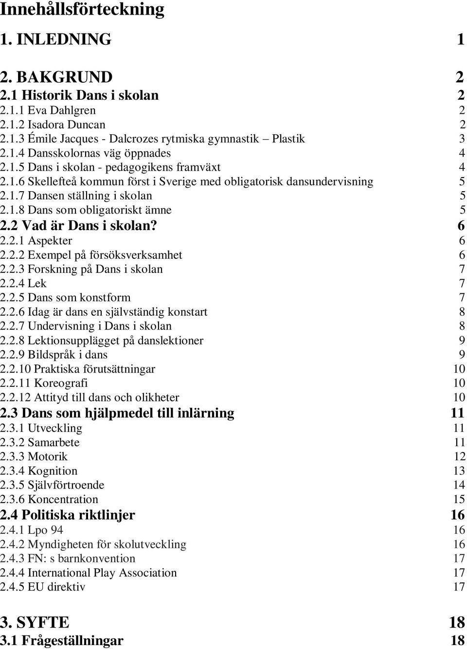 2 Vad är Dans i skolan? 6 2.2.1 Aspekter 6 2.2.2 Exempel på försöksverksamhet 6 2.2.3 Forskning på Dans i skolan 7 2.2.4 Lek 7 2.2.5 Dans som konstform 7 2.2.6 Idag är dans en självständig konstart 8 2.