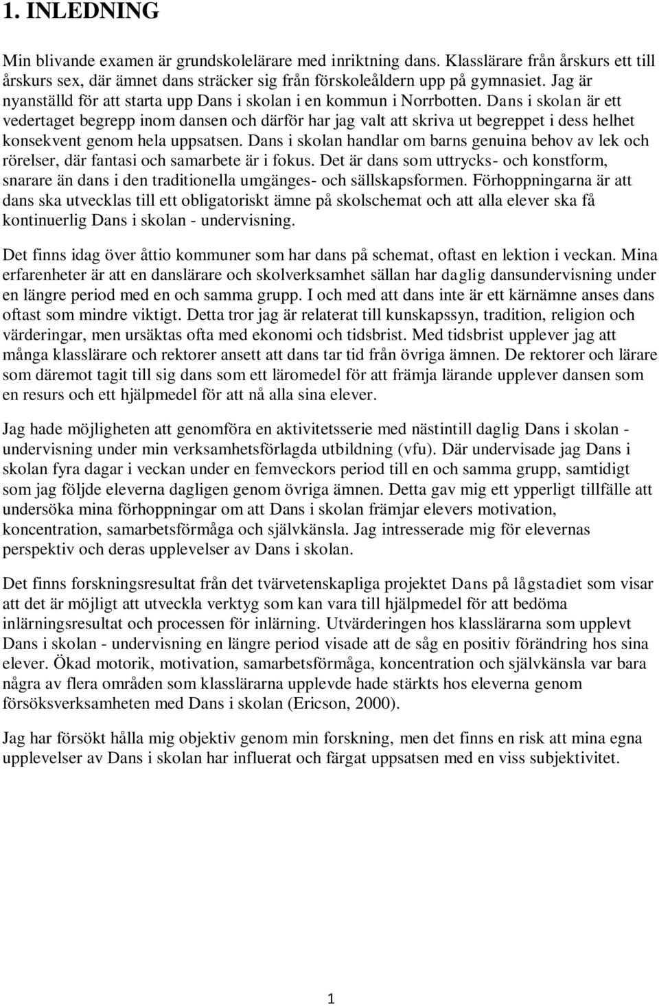Dans i skolan är ett vedertaget begrepp inom dansen och därför har jag valt att skriva ut begreppet i dess helhet konsekvent genom hela uppsatsen.