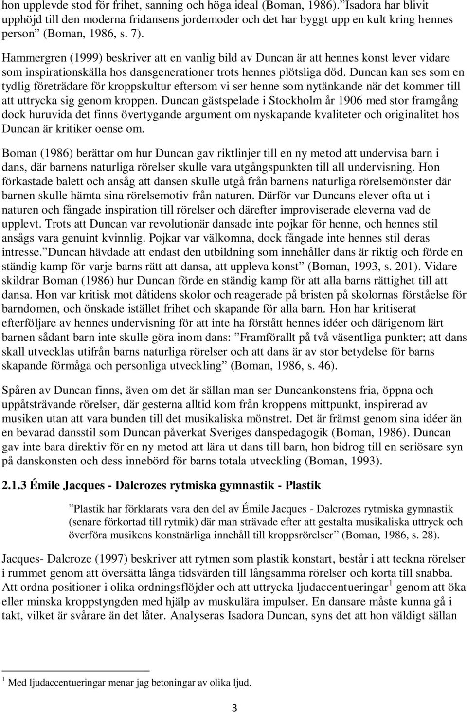 Duncan kan ses som en tydlig företrädare för kroppskultur eftersom vi ser henne som nytänkande när det kommer till att uttrycka sig genom kroppen.
