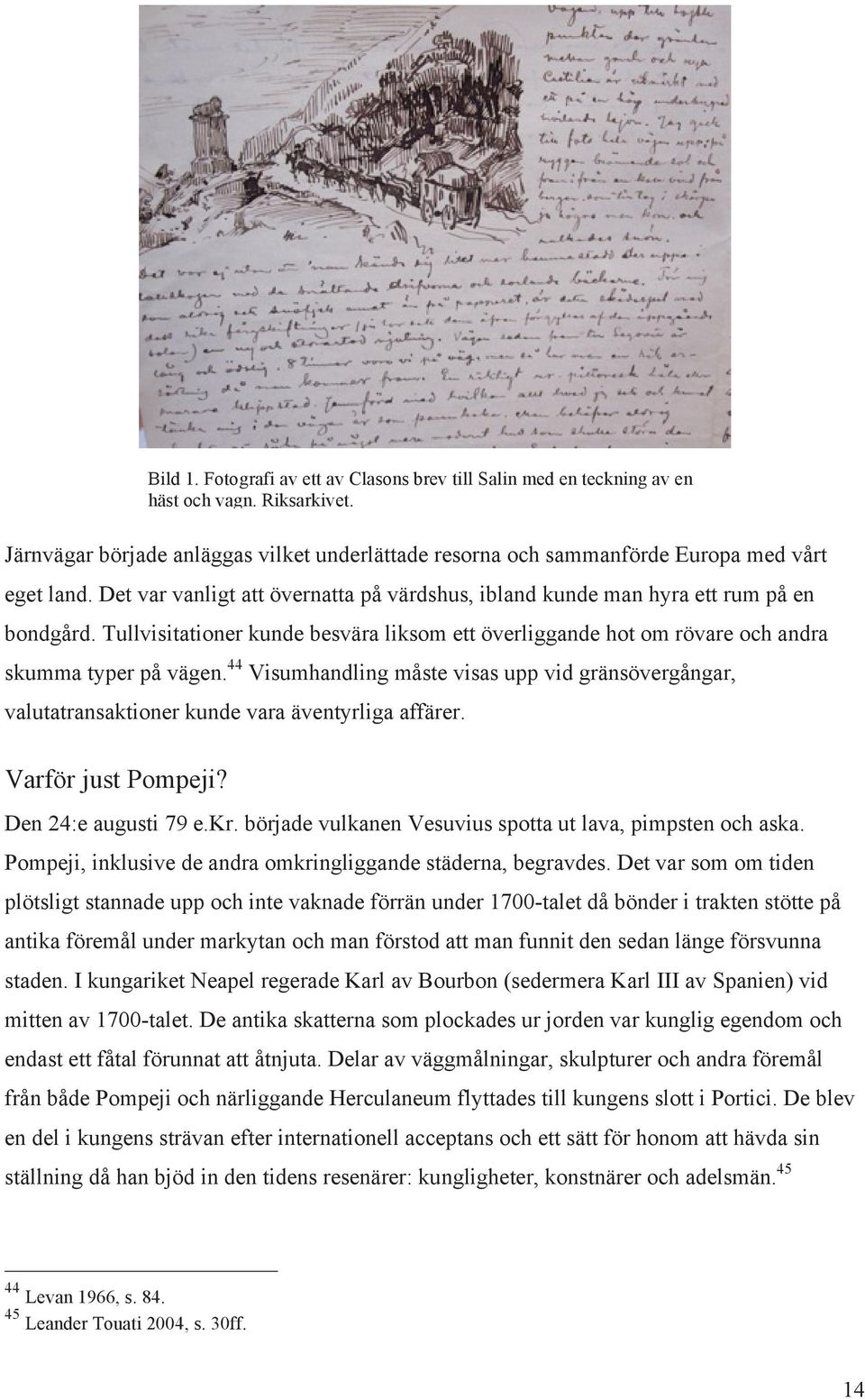 44 Visumhandling måste visas upp vid gränsövergångar, valutatransaktioner kunde vara äventyrliga affärer. Varför just Pompeji? Bild 1.