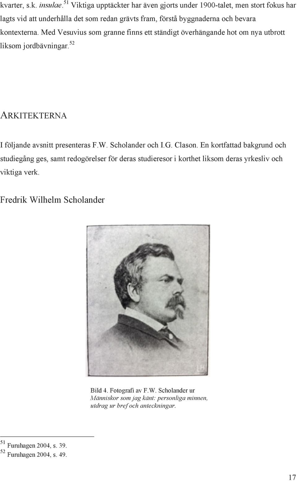 Med Vesuvius som granne finns ett ständigt överhängande hot om nya utbrott liksom jordbävningar. 52 ARKITEKTERNA I följande avsnitt presenteras F.W. Scholander och I.G. Clason.