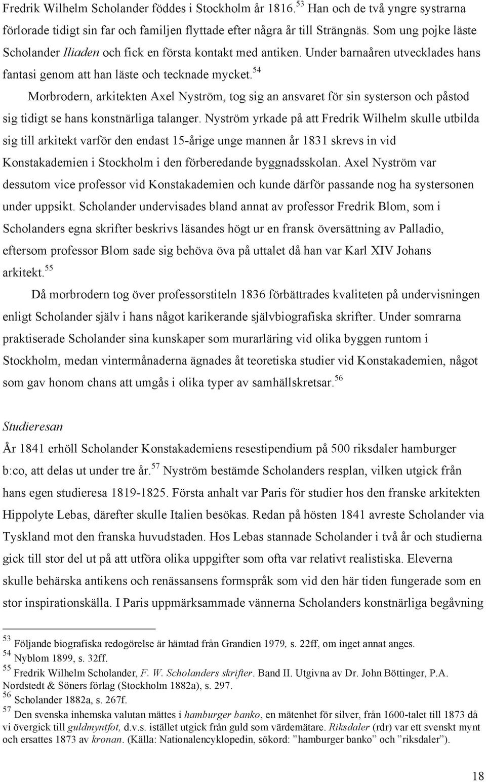 54 Morbrodern, arkitekten Axel Nyström, tog sig an ansvaret för sin systerson och påstod sig tidigt se hans konstnärliga talanger.