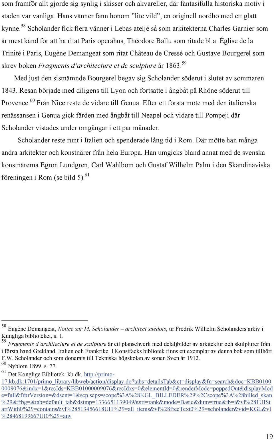 59 Med just den sistnämnde Bourgerel begav sig Scholander söderut i slutet av sommaren 1843. Resan började med diligens till Lyon och fortsatte i ångbåt på Rhône söderut till Provence.