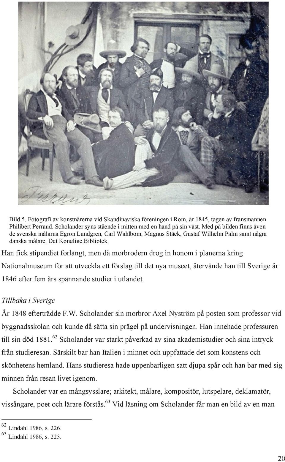 Han fick stipendiet förlängt, men då morbrodern drog in honom i planerna kring Nationalmuseum för att utveckla ett förslag till det nya museet, återvände han till Sverige år 1846 efter fem års