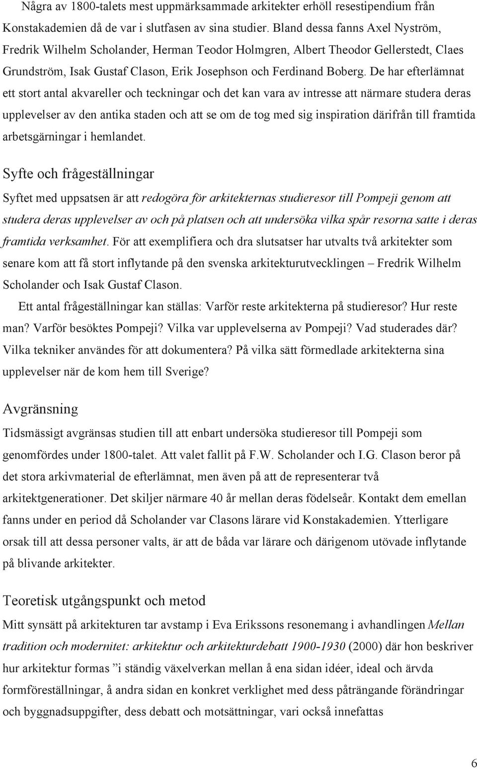 De har efterlämnat ett stort antal akvareller och teckningar och det kan vara av intresse att närmare studera deras upplevelser av den antika staden och att se om de tog med sig inspiration därifrån