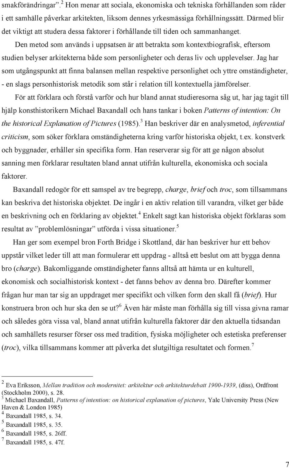 Den metod som används i uppsatsen är att betrakta som kontextbiografisk, eftersom studien belyser arkitekterna både som personligheter och deras liv och upplevelser.
