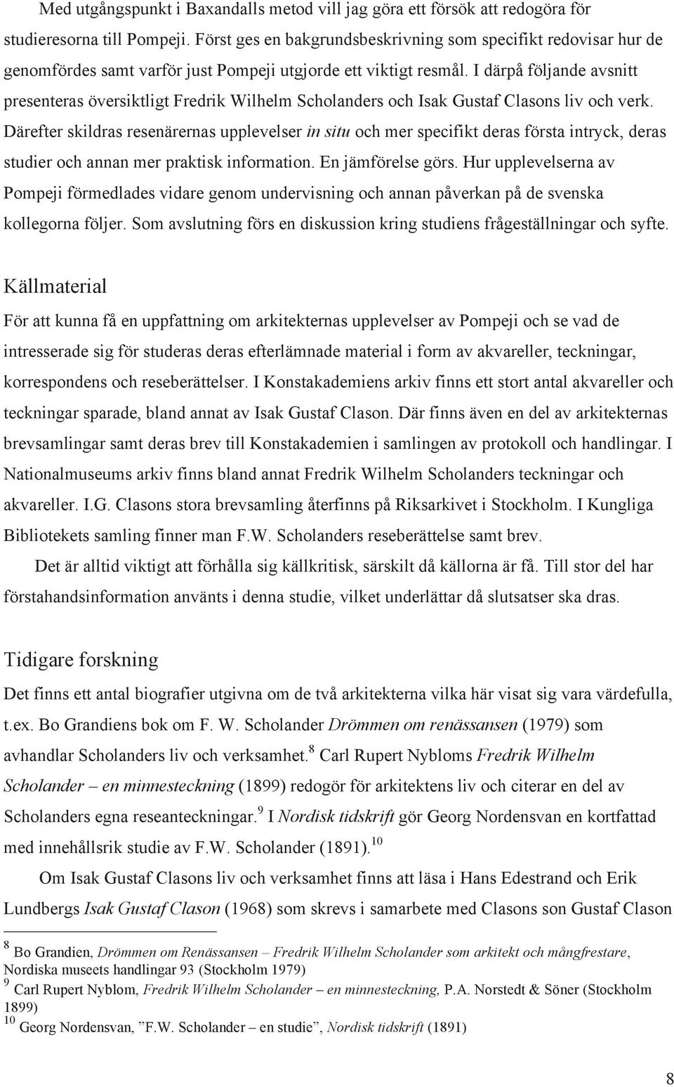 I därpå följande avsnitt presenteras översiktligt Fredrik Wilhelm Scholanders och Isak Gustaf Clasons liv och verk.