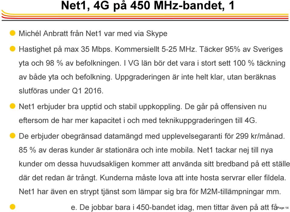 De går på offensiven nu eftersom de har mer kapacitet i och med teknikuppgraderingen till 4G. De erbjuder obegränsad datamängd med upplevelsegaranti för 299 kr/månad.