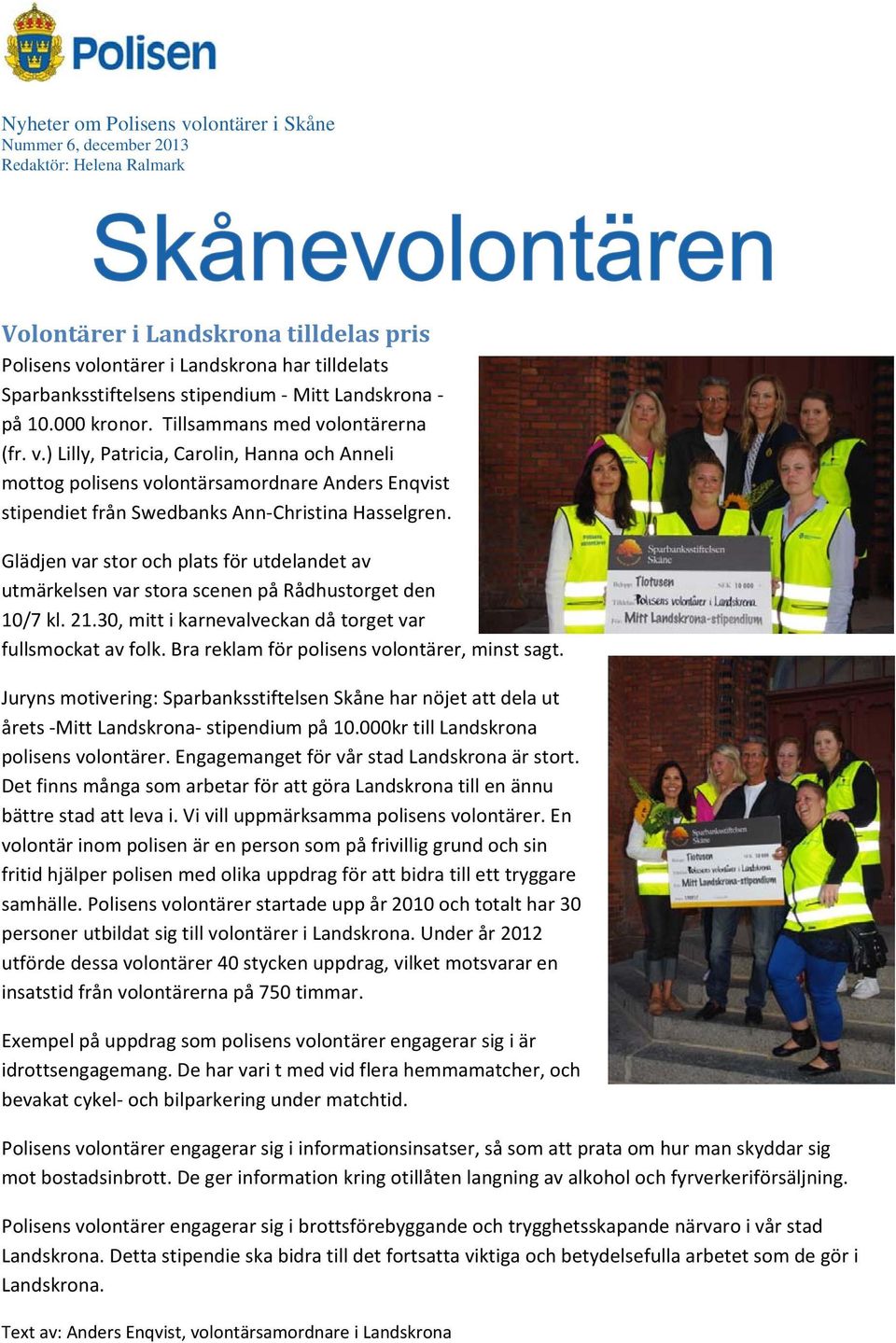 Bra reklam för polisens volontärer, minst sagt. Juryns motivering: Sparbanksstiftelsen Skåne har nöjet att dela ut årets Mitt Landskrona stipendium på 10.000kr till Landskrona polisens volontärer.