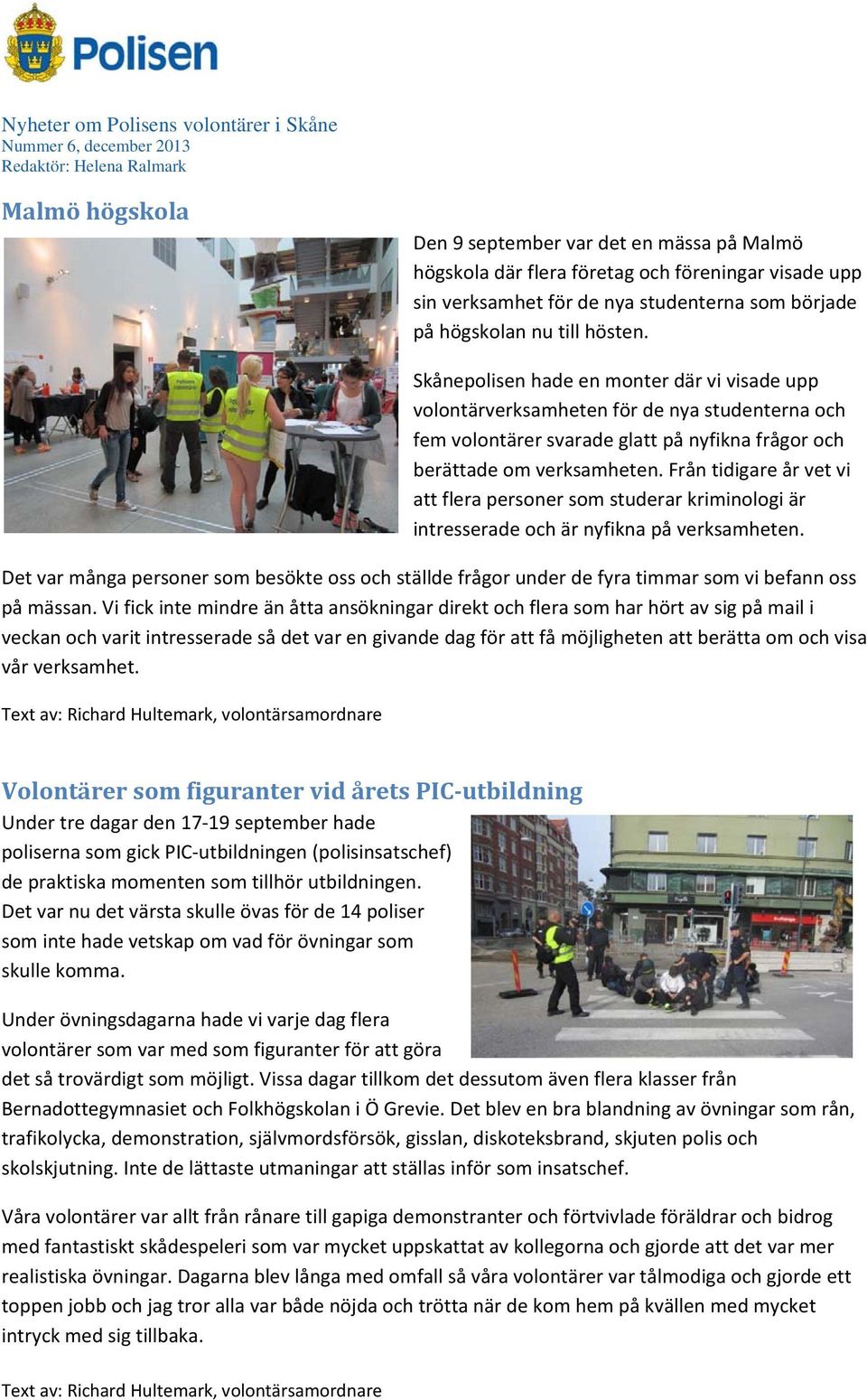 Från tidigare år vet vi att flera personer som studerar kriminologi är intresserade och är nyfikna på verksamheten.